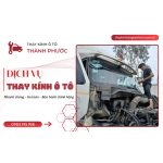 Dịch vụ thay kính ô tô nhanh, an toàn, bảo hành chuẩn tại Thành Phước