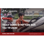 Thay kính ô tô tận nơi tại TPHCM – Quy trình chuẩn, báo giá rõ ràng
