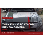 Thay kính ô tô cho xe có cảm biến và camera hỗ trợ lái
