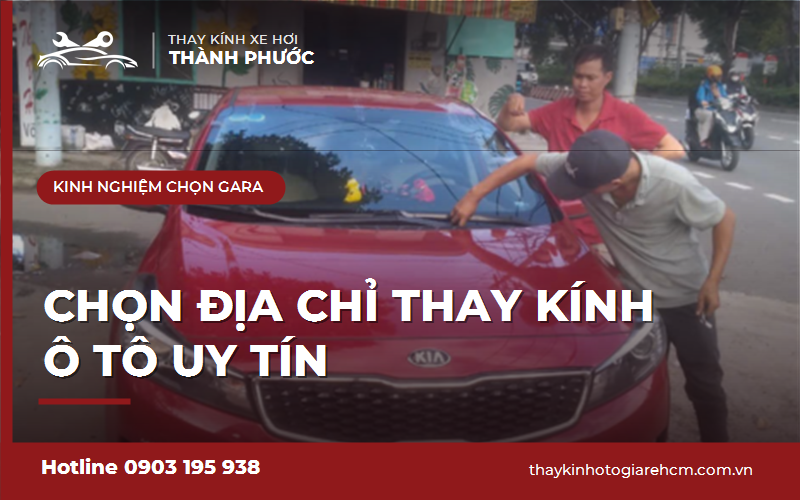 Kinh nghiệm chọn địa chỉ thay kính ô tô uy tín và chăm sóc kính sau khi thay