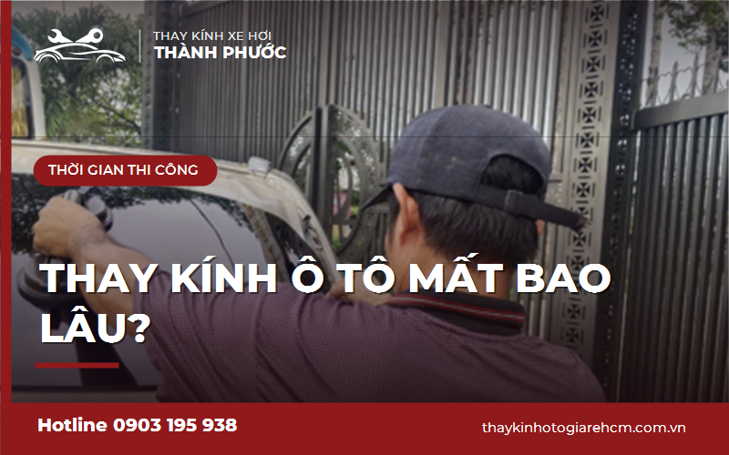 Thay kính ô tô mất bao lâu và cần chuẩn bị gì trước khi làm?